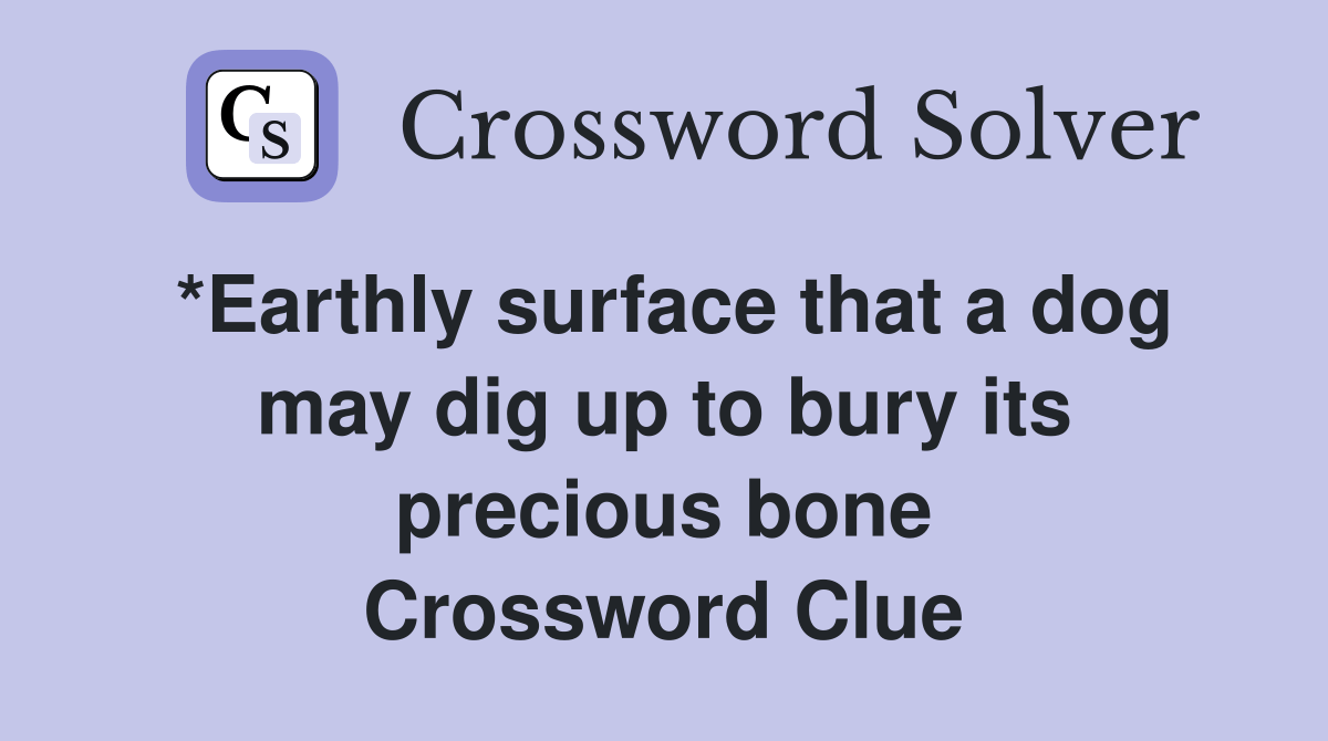 *Earthly surface that a dog may dig up to bury its precious bone